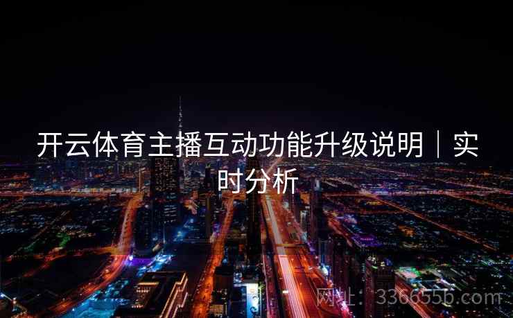 开云体育主播互动功能升级说明｜实时分析