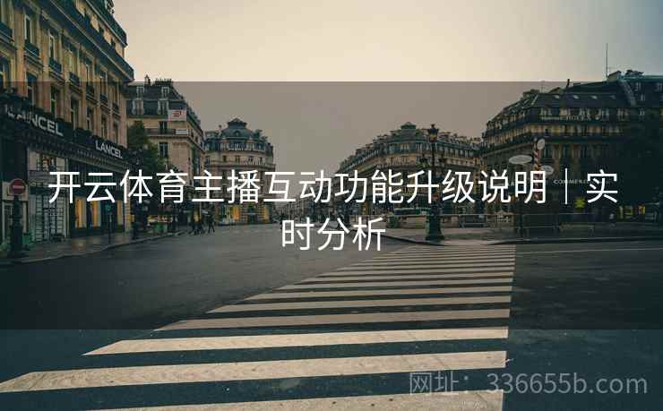 开云体育主播互动功能升级说明｜实时分析