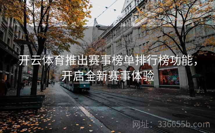 开云体育推出赛事榜单排行榜功能，开启全新赛事体验