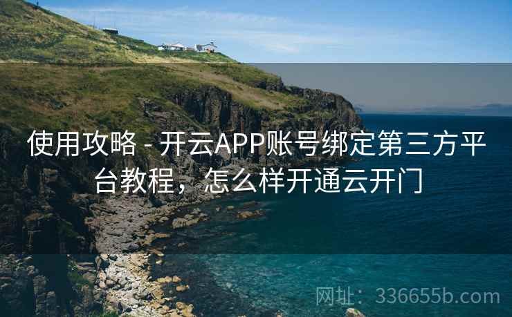 使用攻略 - 开云APP账号绑定第三方平台教程，怎么样开通云开门