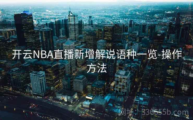 开云NBA直播新增解说语种一览-操作方法
