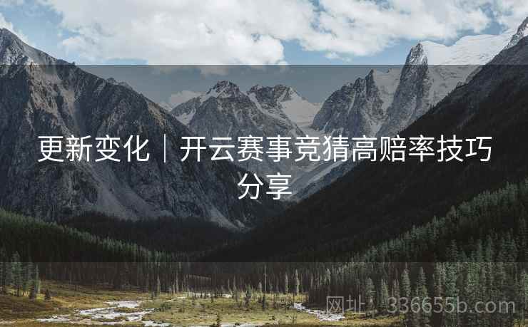 更新变化｜开云赛事竞猜高赔率技巧分享