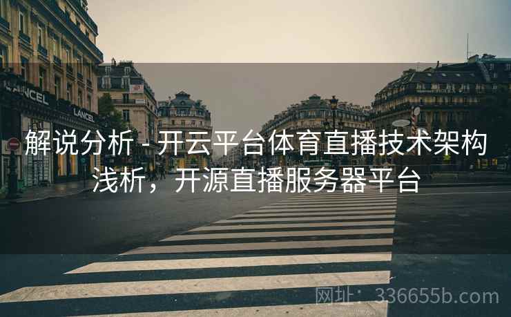 解说分析 - 开云平台体育直播技术架构浅析，开源直播服务器平台