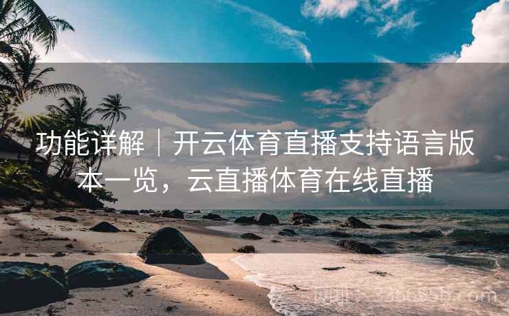 功能详解｜开云体育直播支持语言版本一览，云直播体育在线直播