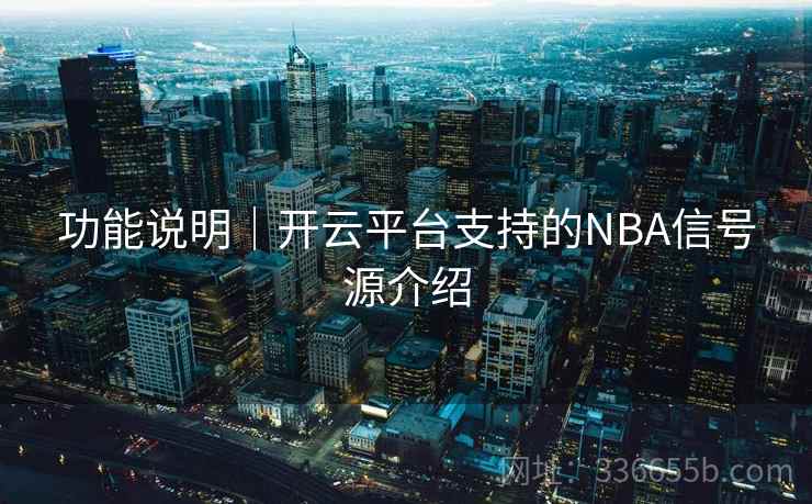 功能说明｜开云平台支持的NBA信号源介绍