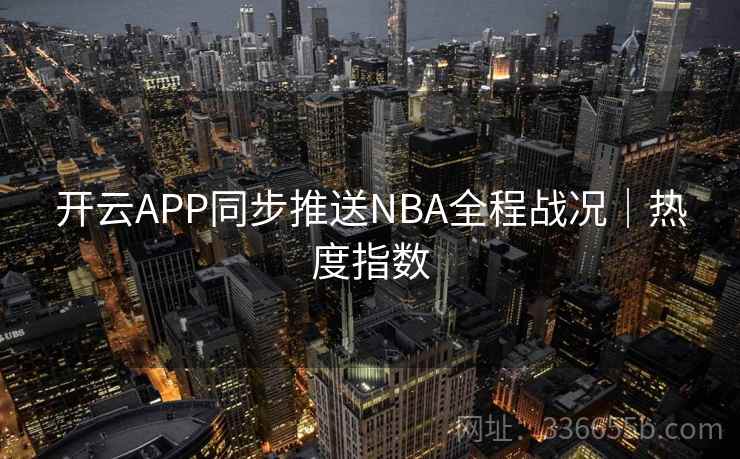 开云APP同步推送NBA全程战况｜热度指数