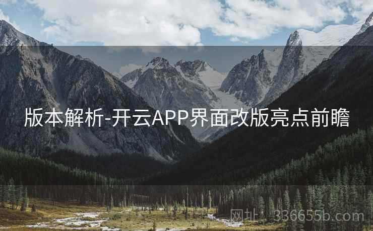 版本解析-开云APP界面改版亮点前瞻
