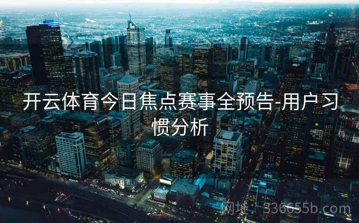 开云体育今日焦点赛事全预告-用户习惯分析