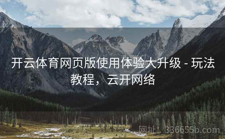 开云体育网页版使用体验大升级 - 玩法教程，云开网络