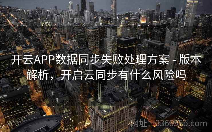开云APP数据同步失败处理方案 - 版本解析，开启云同步有什么风险吗