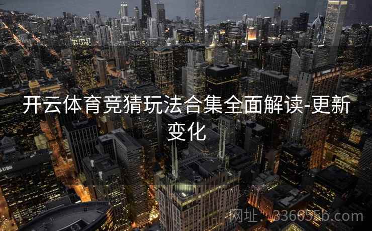 开云体育竞猜玩法合集全面解读-更新变化 开云体育竞猜玩法合集全面解读-更新变化